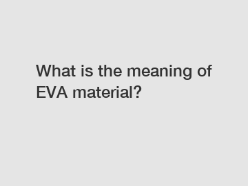 What is the meaning of EVA material?