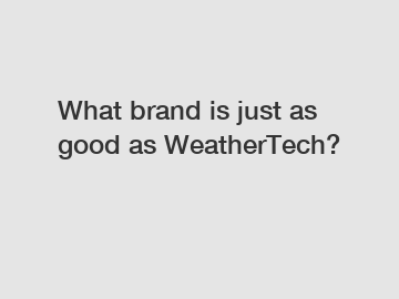 What brand is just as good as WeatherTech?