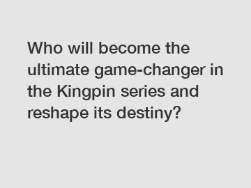 Who will become the ultimate game-changer in the Kingpin series and reshape its destiny?
