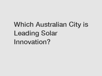 Which Australian City is Leading Solar Innovation?