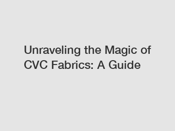 Unraveling the Magic of CVC Fabrics: A Guide