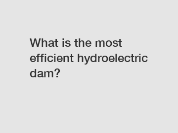 What is the most efficient hydroelectric dam?
