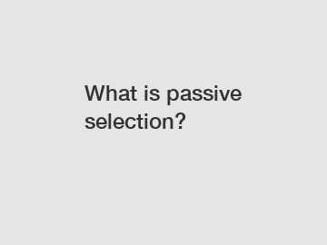 What is passive selection?