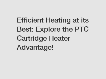 Efficient Heating at its Best: Explore the PTC Cartridge Heater Advantage!