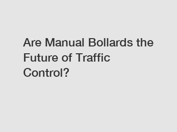 Are Manual Bollards the Future of Traffic Control?