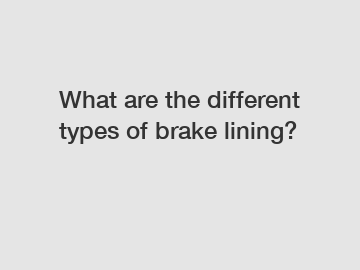 What are the different types of brake lining?