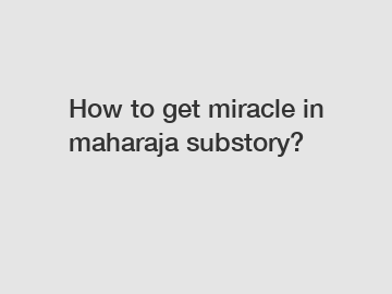 How to get miracle in maharaja substory?