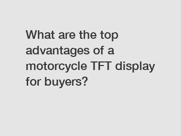 What are the top advantages of a motorcycle TFT display for buyers?