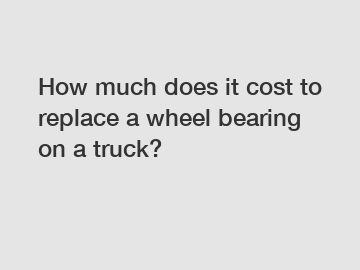 How much does it cost to replace a wheel bearing on a truck?