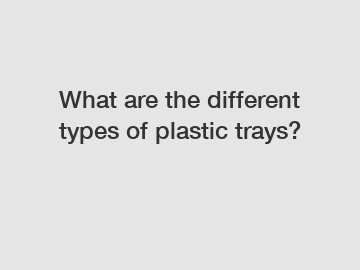 What are the different types of plastic trays?