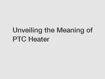 Unveiling the Meaning of PTC Heater