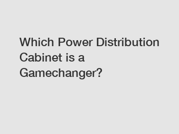 Which Power Distribution Cabinet is a Gamechanger?