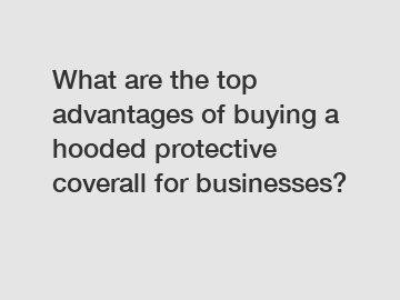 What are the top advantages of buying a hooded protective coverall for businesses?