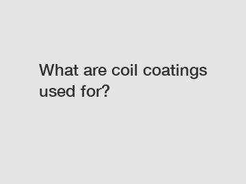 What are coil coatings used for?