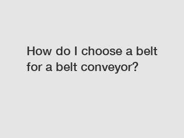 How do I choose a belt for a belt conveyor?