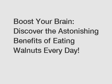 Boost Your Brain: Discover the Astonishing Benefits of Eating Walnuts Every Day!