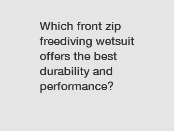 Which front zip freediving wetsuit offers the best durability and performance?