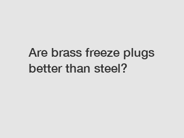 Are brass freeze plugs better than steel?