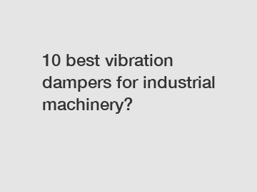 10 best vibration dampers for industrial machinery?