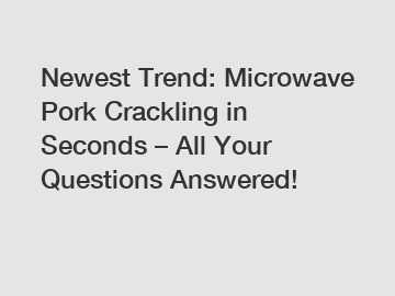 Newest Trend: Microwave Pork Crackling in Seconds – All Your Questions Answered!