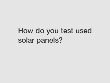 How do you test used solar panels?