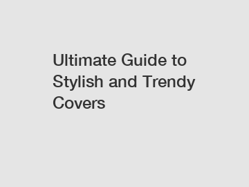 Ultimate Guide to Stylish and Trendy Covers