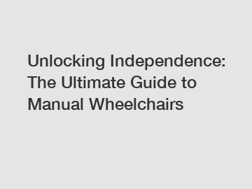 Unlocking Independence: The Ultimate Guide to Manual Wheelchairs