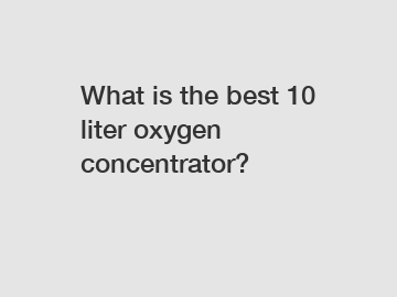 What is the best 10 liter oxygen concentrator?