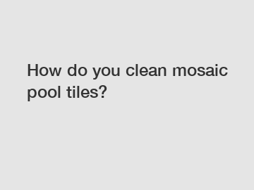 How do you clean mosaic pool tiles?