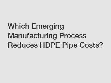 Which Emerging Manufacturing Process Reduces HDPE Pipe Costs?