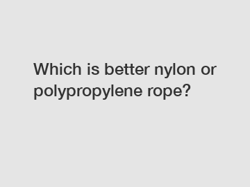 Which is better nylon or polypropylene rope?