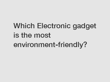 Which Electronic gadget is the most environment-friendly?