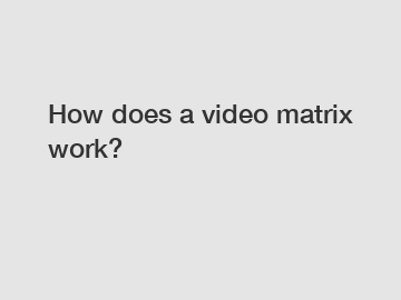 How does a video matrix work?