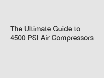 The Ultimate Guide to 4500 PSI Air Compressors