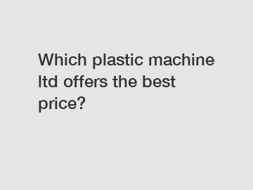 Which plastic machine ltd offers the best price?