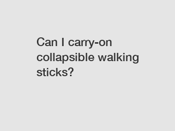 Can I carry-on collapsible walking sticks?