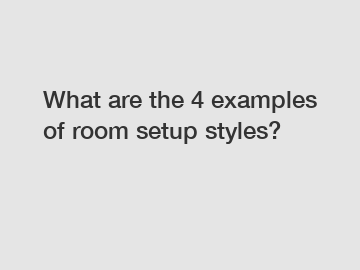 What are the 4 examples of room setup styles?
