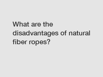 What are the disadvantages of natural fiber ropes?