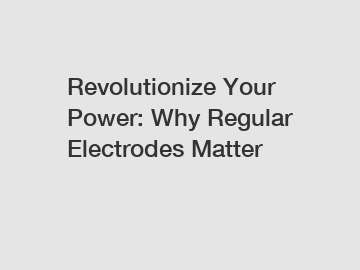 Revolutionize Your Power: Why Regular Electrodes Matter