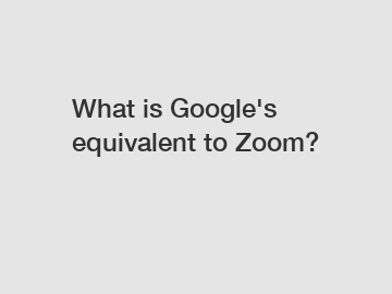 What is Google's equivalent to Zoom?