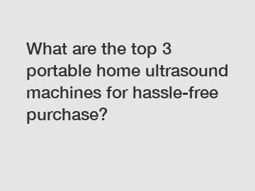 What are the top 3 portable home ultrasound machines for hassle-free purchase?