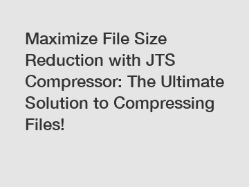 Maximize File Size Reduction with JTS Compressor: The Ultimate Solution to Compressing Files!