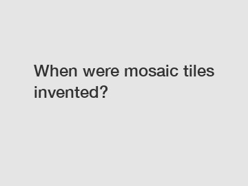 When were mosaic tiles invented?