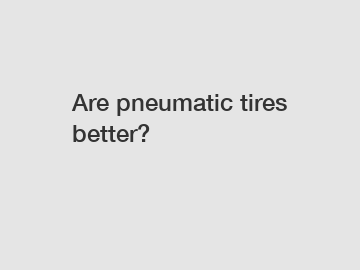 Are pneumatic tires better?