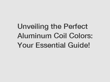 Unveiling the Perfect Aluminum Coil Colors: Your Essential Guide!