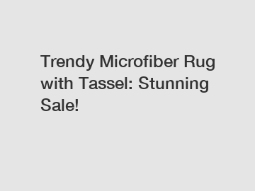 Trendy Microfiber Rug with Tassel: Stunning Sale!