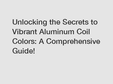 Unlocking the Secrets to Vibrant Aluminum Coil Colors: A Comprehensive Guide!