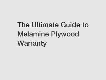 The Ultimate Guide to Melamine Plywood Warranty