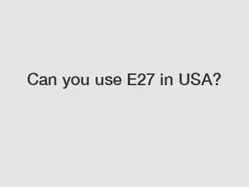 Can you use E27 in USA?