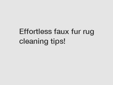 Effortless faux fur rug cleaning tips!